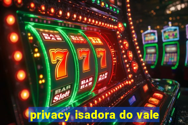 privacy isadora do vale